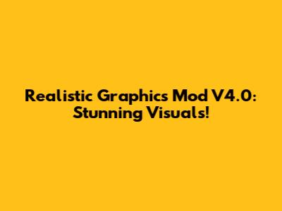 Realistic Graphics Mod V4.0: Stunning Visuals!