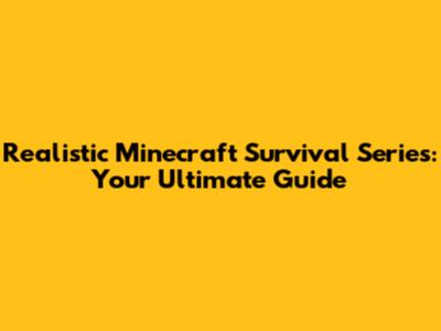 Realistic Minecraft Survival Series: Your Ultimate Guide