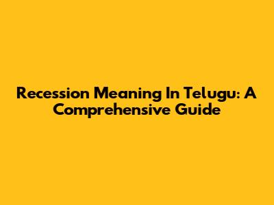 Recession Meaning In Telugu: A Comprehensive Guide