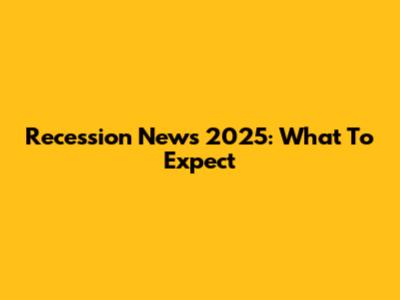 Recession News 2025: What To Expect