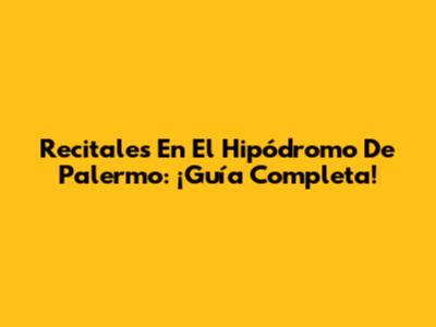 Recitales En El Hipódromo De Palermo: ¡Guía Completa!