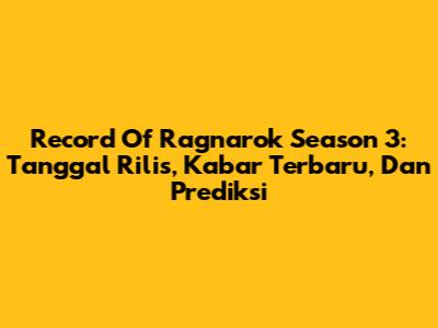 Record Of Ragnarok Season 3: Tanggal Rilis, Kabar Terbaru, Dan Prediksi
