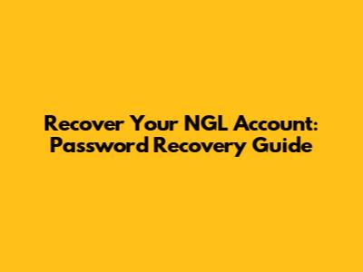 Recover Your NGL Account: Password Recovery Guide
