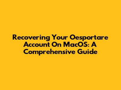 Recovering Your Oesportare Account On MacOS: A Comprehensive Guide