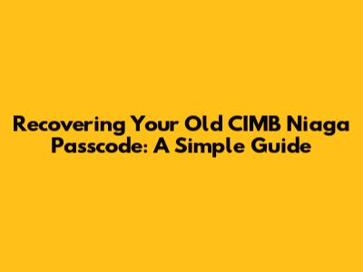 Recovering Your Old CIMB Niaga Passcode: A Simple Guide