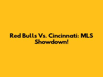 Red Bulls Vs. Cincinnati: MLS Showdown!