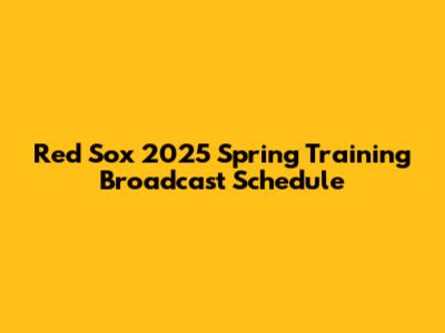 Red Sox 2025 Spring Training Broadcast Schedule