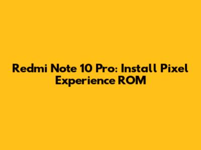 Redmi Note 10 Pro: Install Pixel Experience ROM