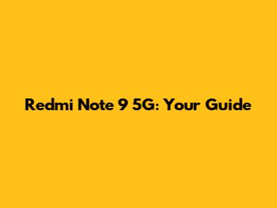 Redmi Note 9 5G: Your Guide