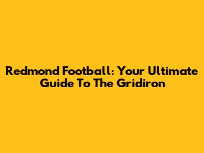 Redmond Football: Your Ultimate Guide To The Gridiron