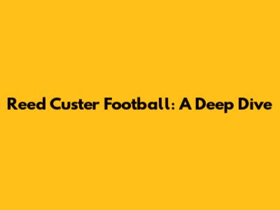 Reed Custer Football: A Deep Dive