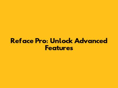 Reface Pro: Unlock Advanced Features