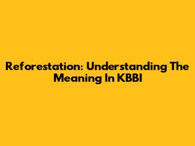 Reforestation: Understanding The Meaning In KBBI