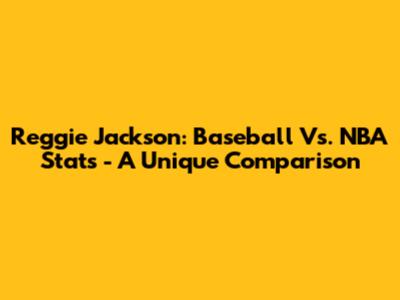 Reggie Jackson: Baseball Vs. NBA Stats - A Unique Comparison