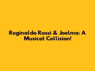 Reginaldo Rossi & Joelma: A Musical Collision!