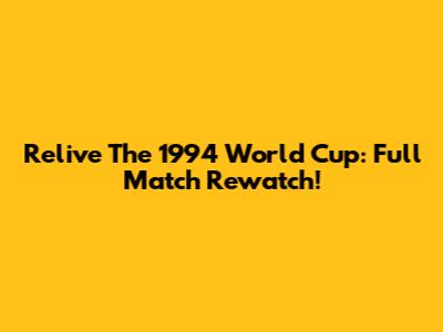 Relive The 1994 World Cup: Full Match Rewatch!