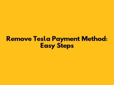 Remove Tesla Payment Method: Easy Steps