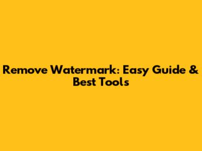 Remove Watermark: Easy Guide & Best Tools