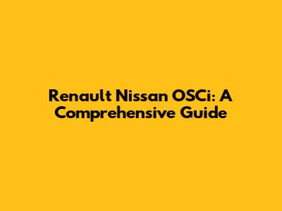 Renault Nissan OSCi: A Comprehensive Guide