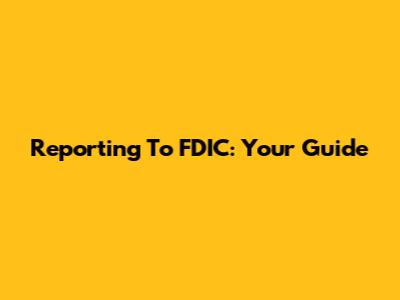 Reporting To FDIC: Your Guide