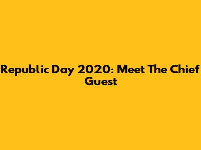 Republic Day 2020: Meet The Chief Guest
