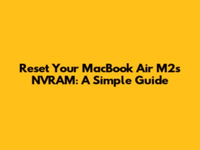 Reset Your MacBook Air M2's NVRAM: A Simple Guide