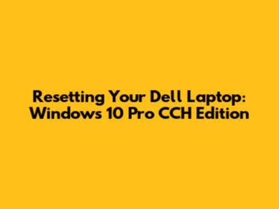 Resetting Your Dell Laptop: Windows 10 Pro CCH Edition