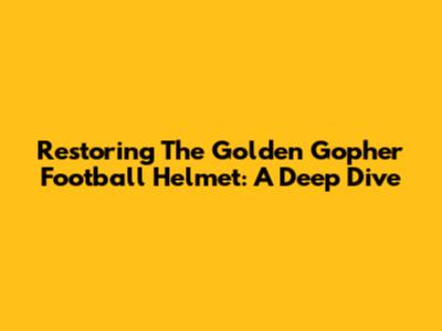 Restoring The Golden Gopher Football Helmet: A Deep Dive