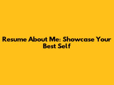 Resume "About Me": Showcase Your Best Self