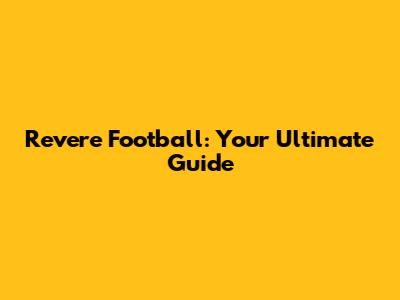 Revere Football: Your Ultimate Guide