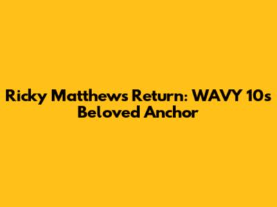 Ricky Matthews' Return: WAVY 10's Beloved Anchor