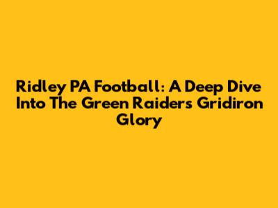 Ridley PA Football: A Deep Dive Into The Green Raiders' Gridiron Glory