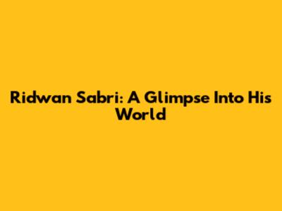 Ridwan Sabri: A Glimpse Into His World