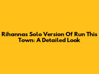 Rihanna's Solo Version Of Run This Town: A Detailed Look