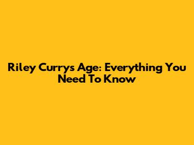 Riley Curry's Age: Everything You Need To Know