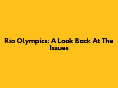 Rio Olympics: A Look Back At The Issues