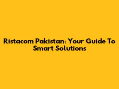 Ristacom Pakistan: Your Guide To Smart Solutions