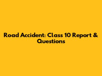 Road Accident: Class 10 Report & Questions