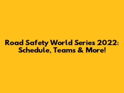 Road Safety World Series 2022: Schedule, Teams & More!