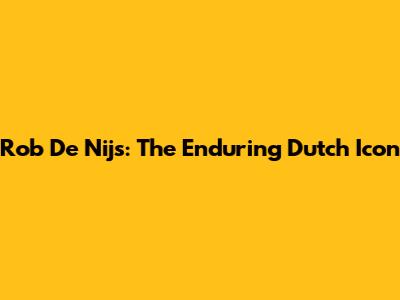 Rob De Nijs: The Enduring Dutch Icon