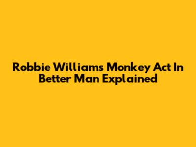 Robbie Williams' Monkey Act In Better Man Explained