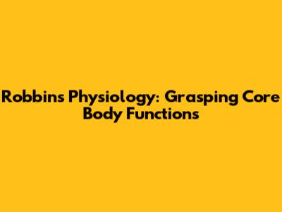 Robbins Physiology: Grasping Core Body Functions