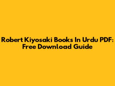 Robert Kiyosaki Books In Urdu PDF: Free Download Guide