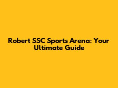 Robert SSC Sports Arena: Your Ultimate Guide