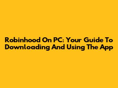 Robinhood On PC: Your Guide To Downloading And Using The App