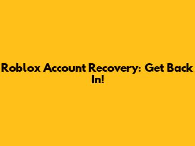 Roblox Account Recovery: Get Back In!