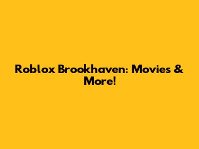 Roblox Brookhaven: Movies & More!