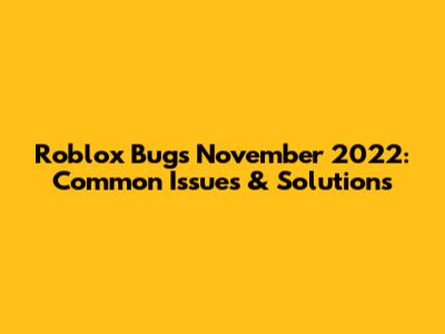 Roblox Bugs November 2022: Common Issues & Solutions