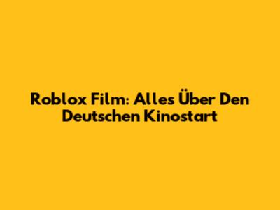 Roblox Film: Alles Über Den Deutschen Kinostart
