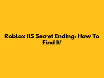 Roblox IIS Secret Ending: How To Find It!